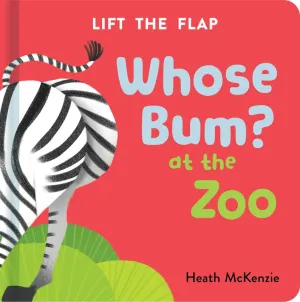 Whose Bum? At The Zoo Lift The Flap Book